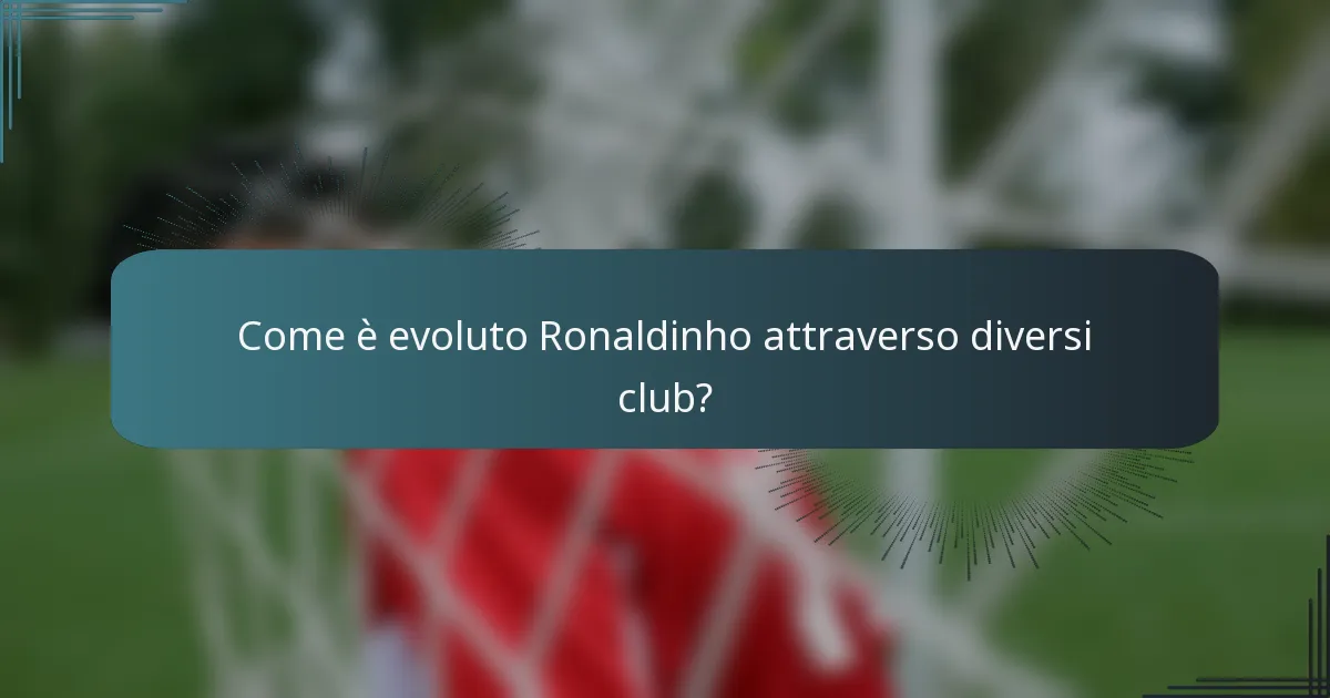 Come è evoluto Ronaldinho attraverso diversi club?