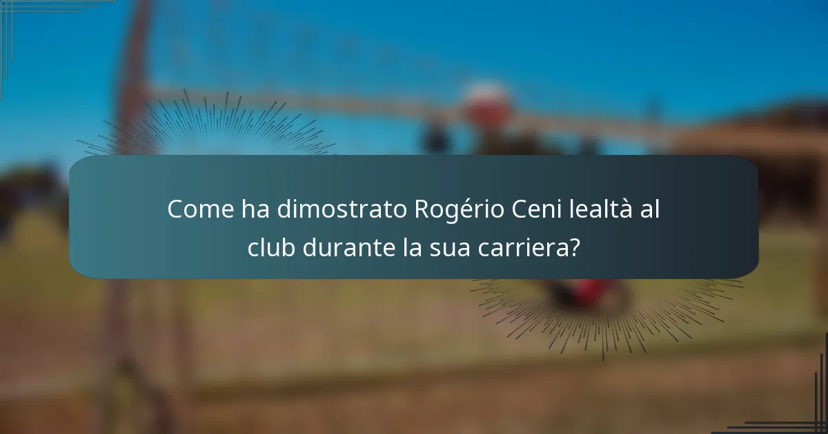 Come ha dimostrato Rogério Ceni lealtà al club durante la sua carriera?