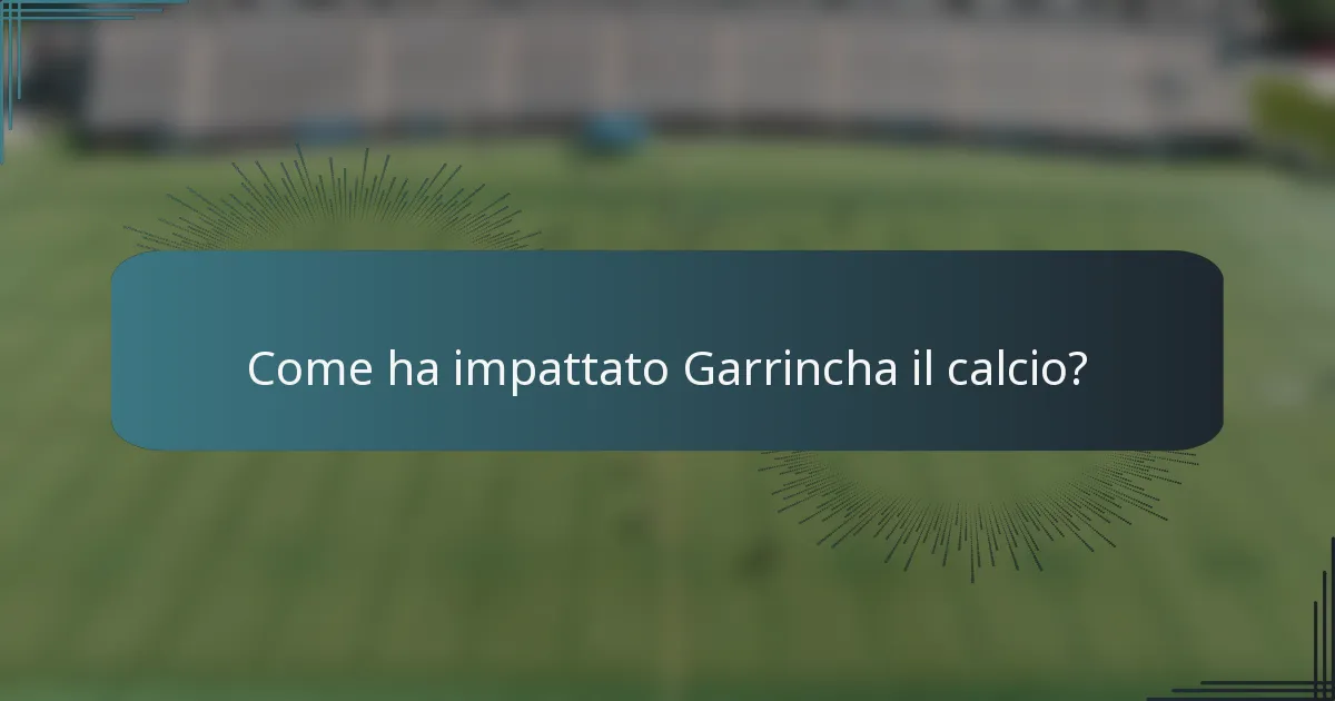 Come ha impattato Garrincha il calcio?