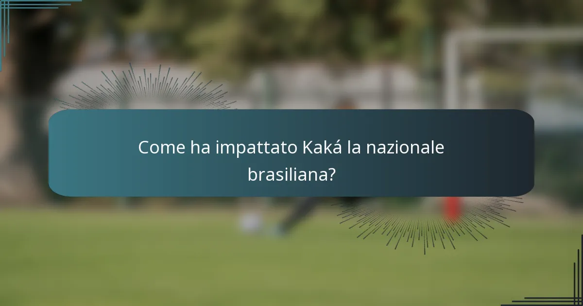 Come ha impattato Kaká la nazionale brasiliana?