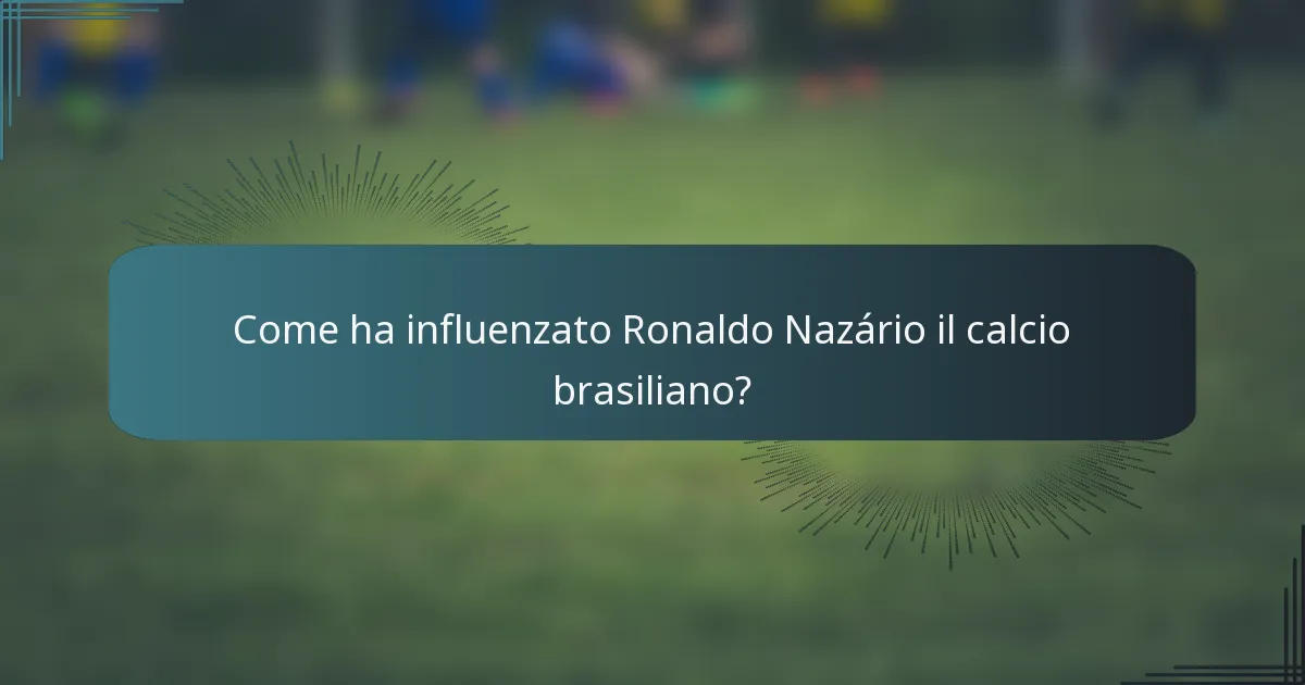 Come ha influenzato Ronaldo Nazário il calcio brasiliano?