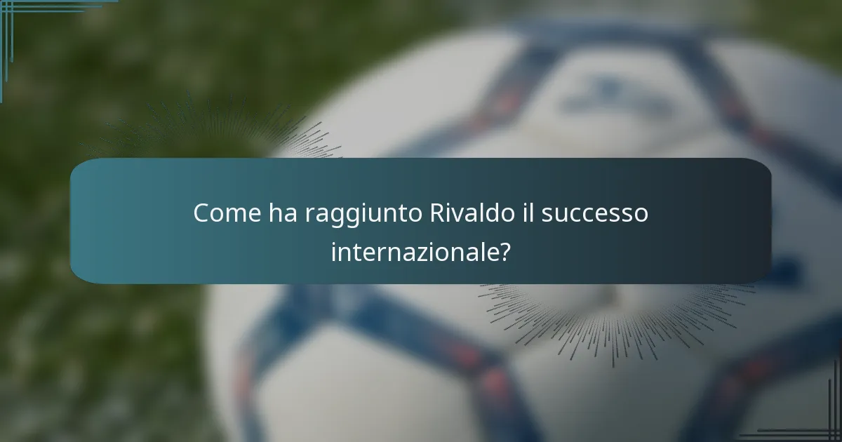 Come ha raggiunto Rivaldo il successo internazionale?