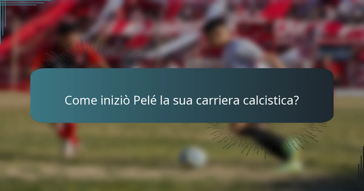 Come iniziò Pelé la sua carriera calcistica?