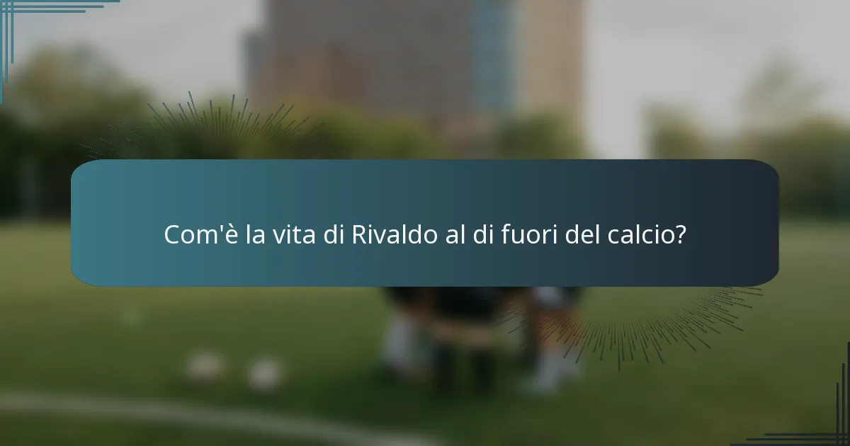 Com'è la vita di Rivaldo al di fuori del calcio?