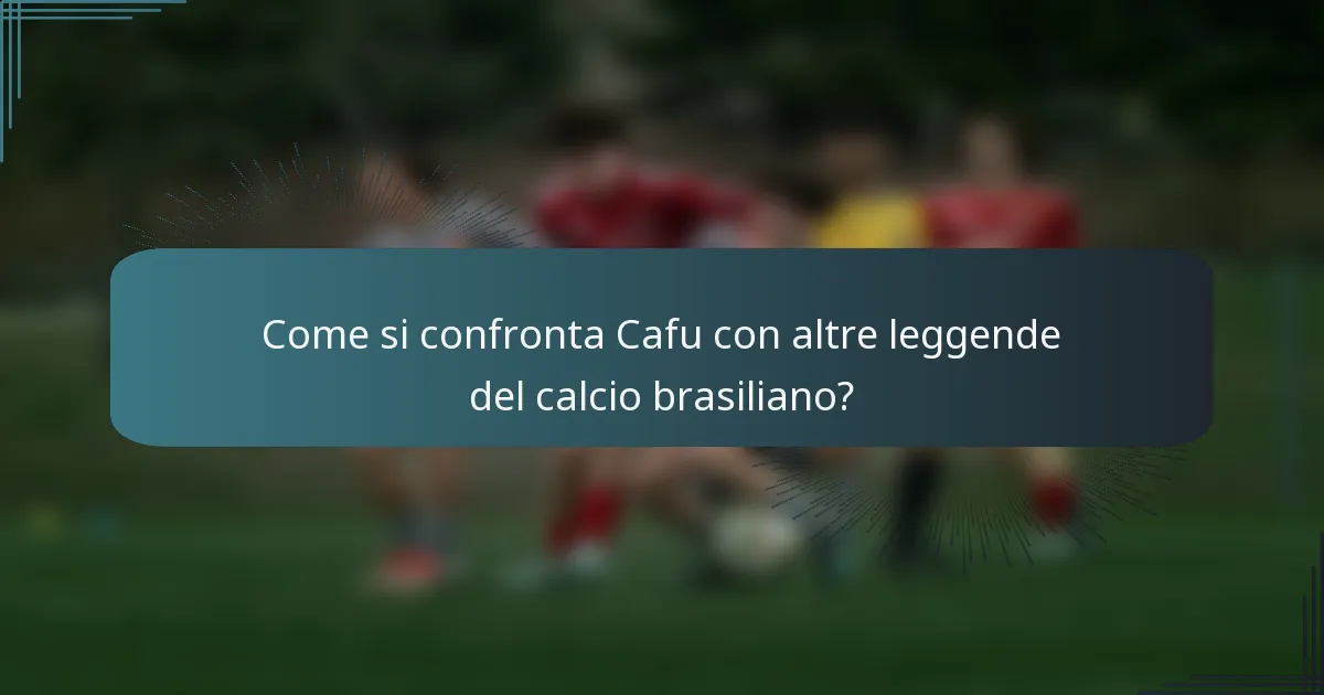Come si confronta Cafu con altre leggende del calcio brasiliano?