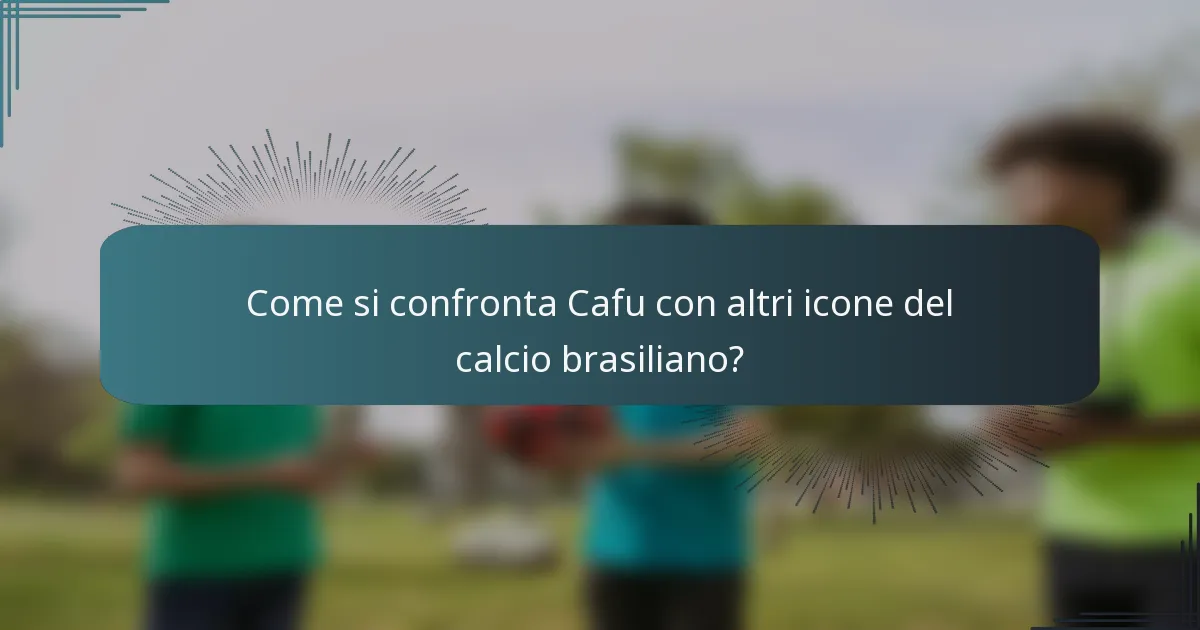 Come si confronta Cafu con altri icone del calcio brasiliano?