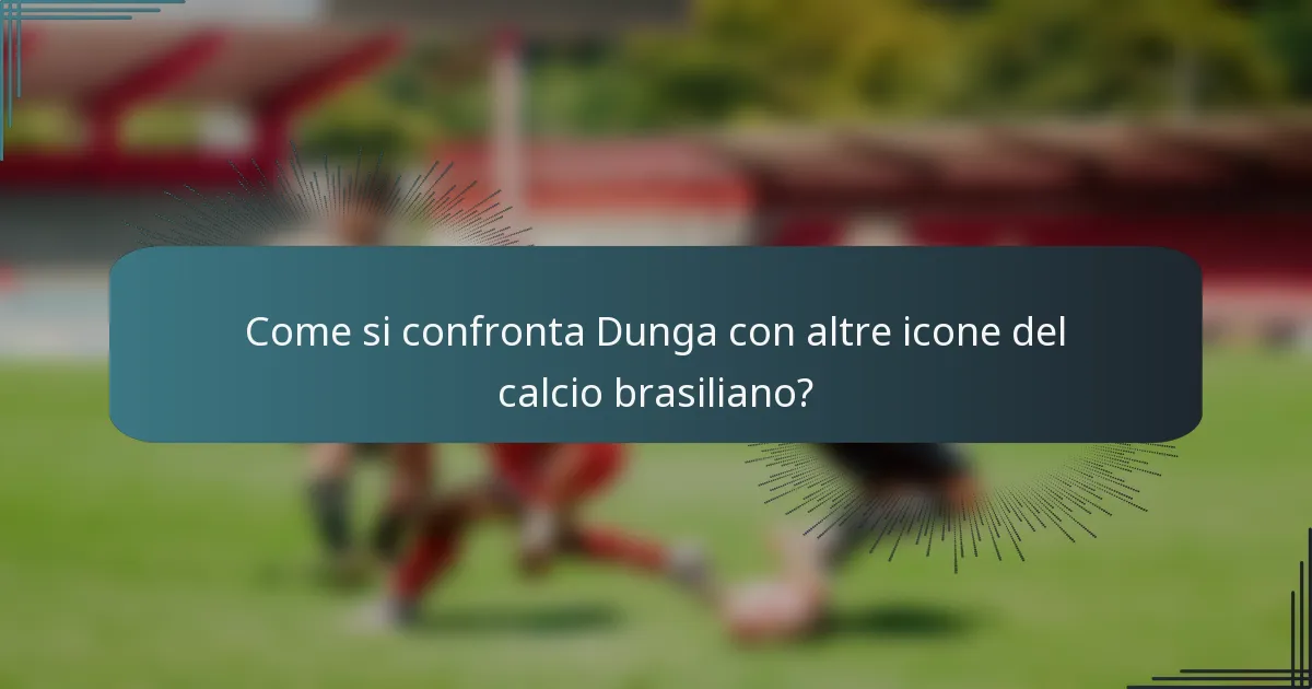 Come si confronta Dunga con altre icone del calcio brasiliano?