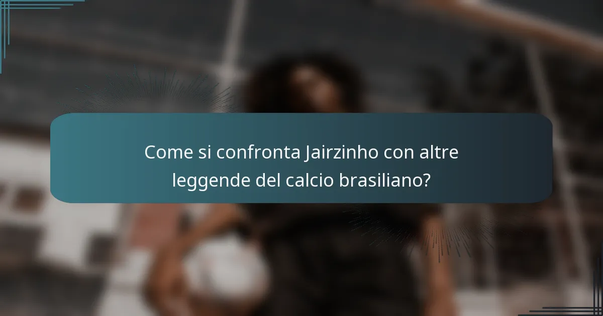 Come si confronta Jairzinho con altre leggende del calcio brasiliano?