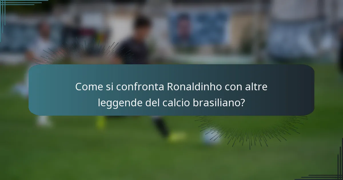 Come si confronta Ronaldinho con altre leggende del calcio brasiliano?