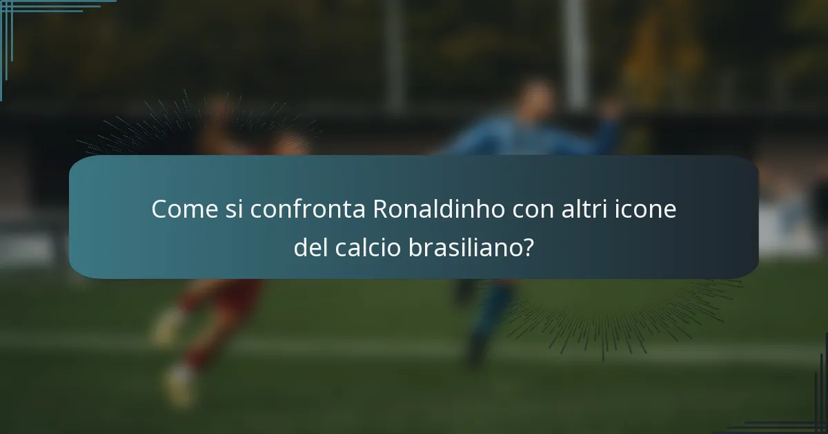Come si confronta Ronaldinho con altri icone del calcio brasiliano?