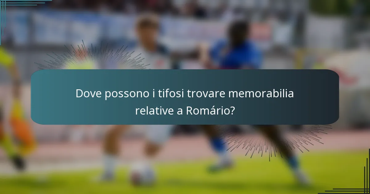 Dove possono i tifosi trovare memorabilia relative a Romário?