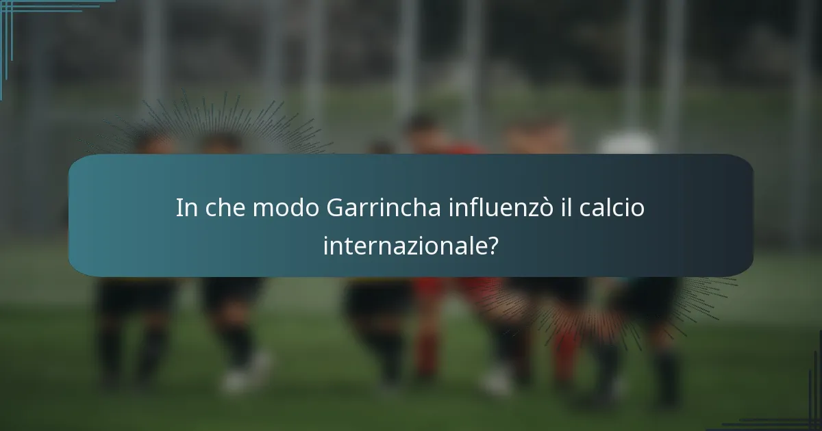 In che modo Garrincha influenzò il calcio internazionale?
