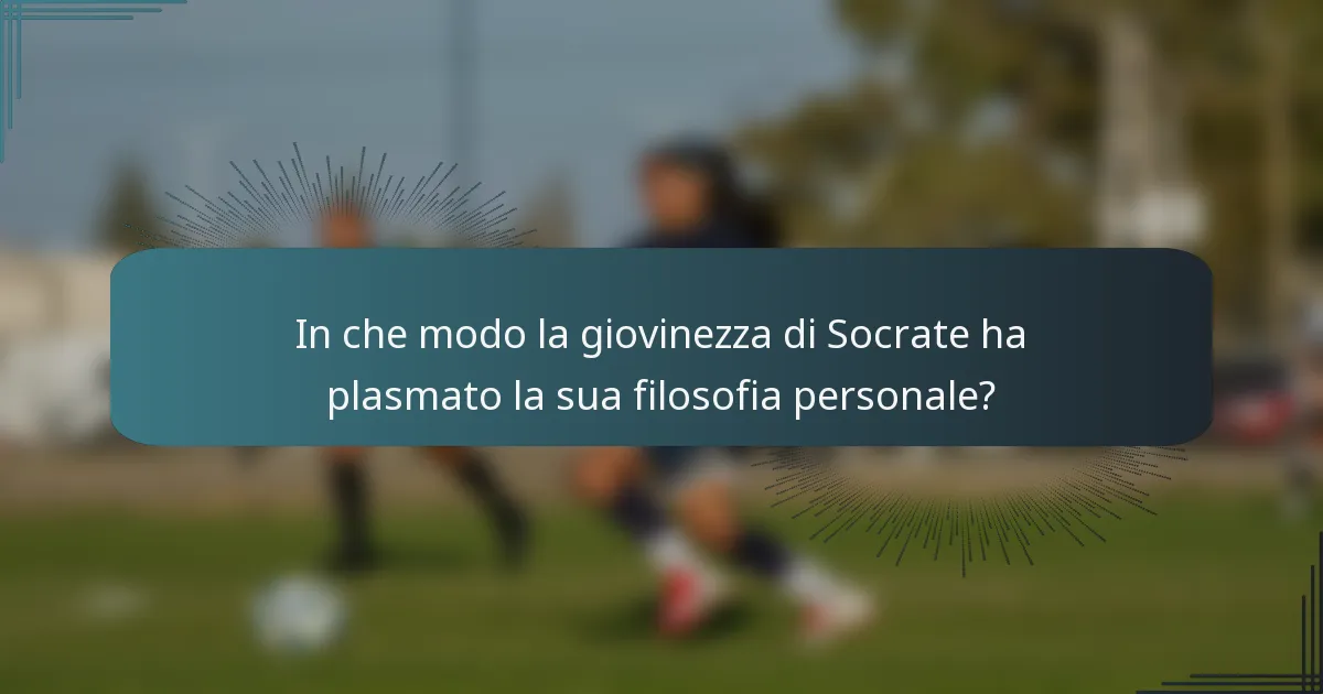 In che modo la giovinezza di Socrate ha plasmato la sua filosofia personale?