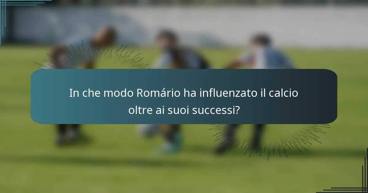 In che modo Romário ha influenzato il calcio oltre ai suoi successi?