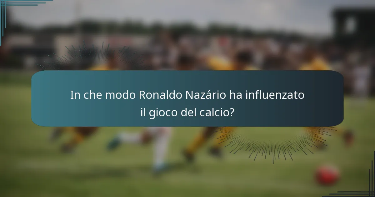In che modo Ronaldo Nazário ha influenzato il gioco del calcio?