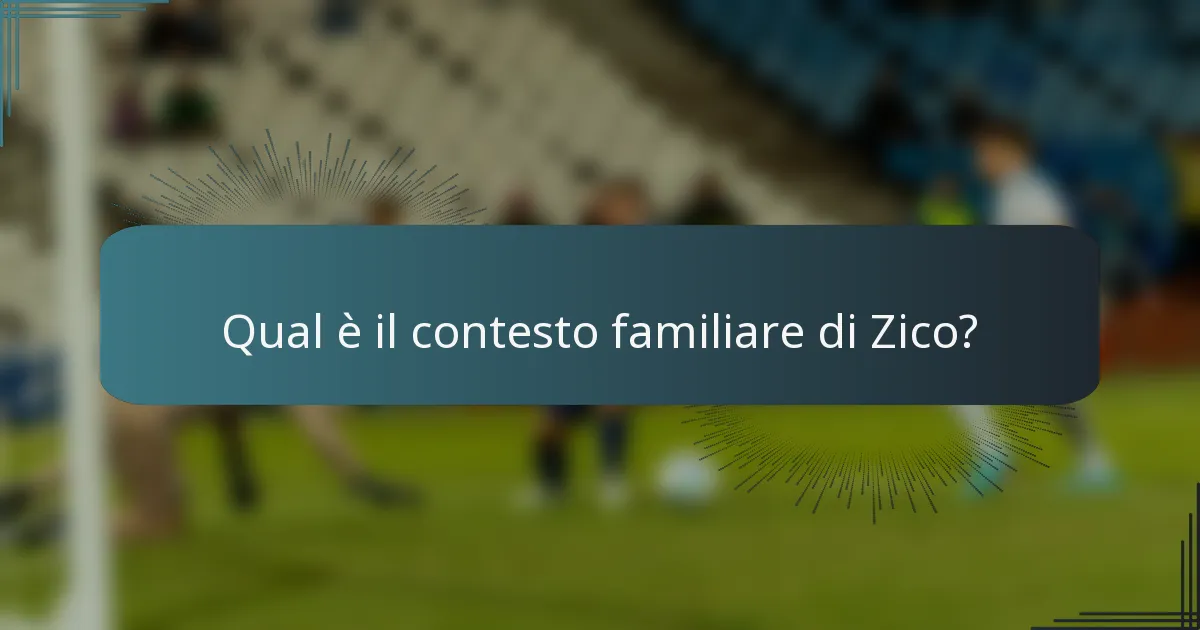 Qual è il contesto familiare di Zico?