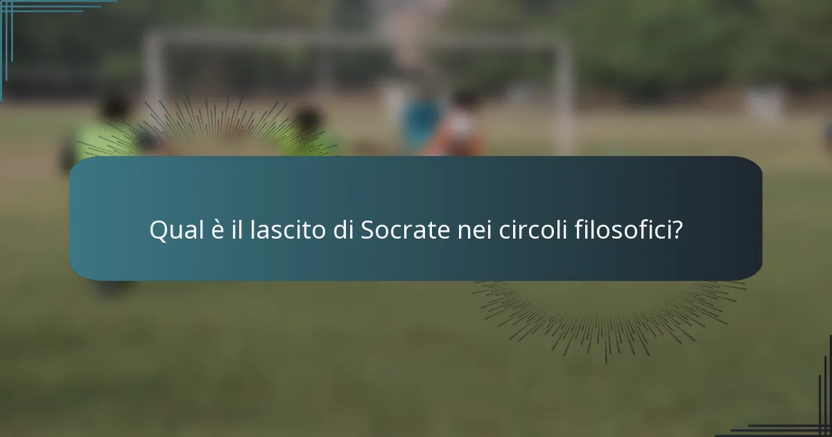 Qual è il lascito di Socrate nei circoli filosofici?