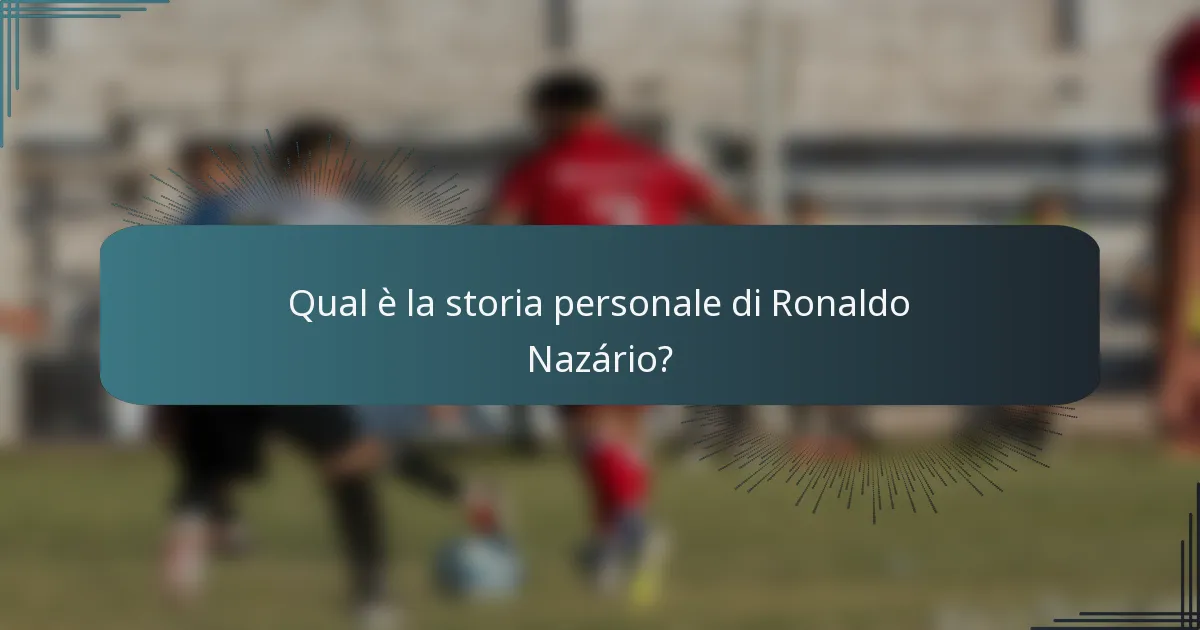 Qual è la storia personale di Ronaldo Nazário?