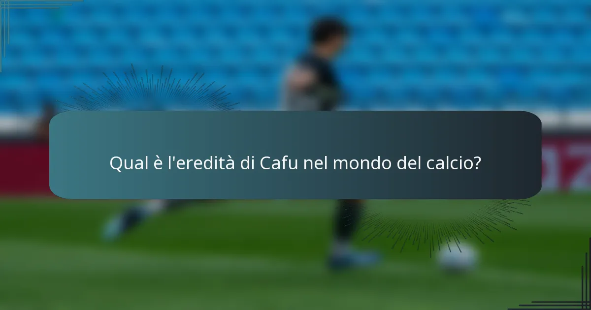 Qual è l'eredità di Cafu nel mondo del calcio?