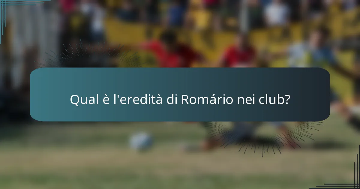 Qual è l'eredità di Romário nei club?