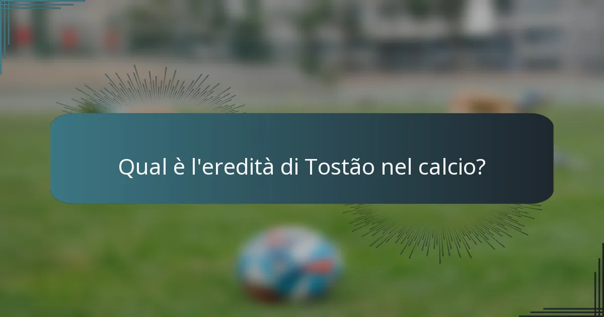 Qual è l'eredità di Tostão nel calcio?