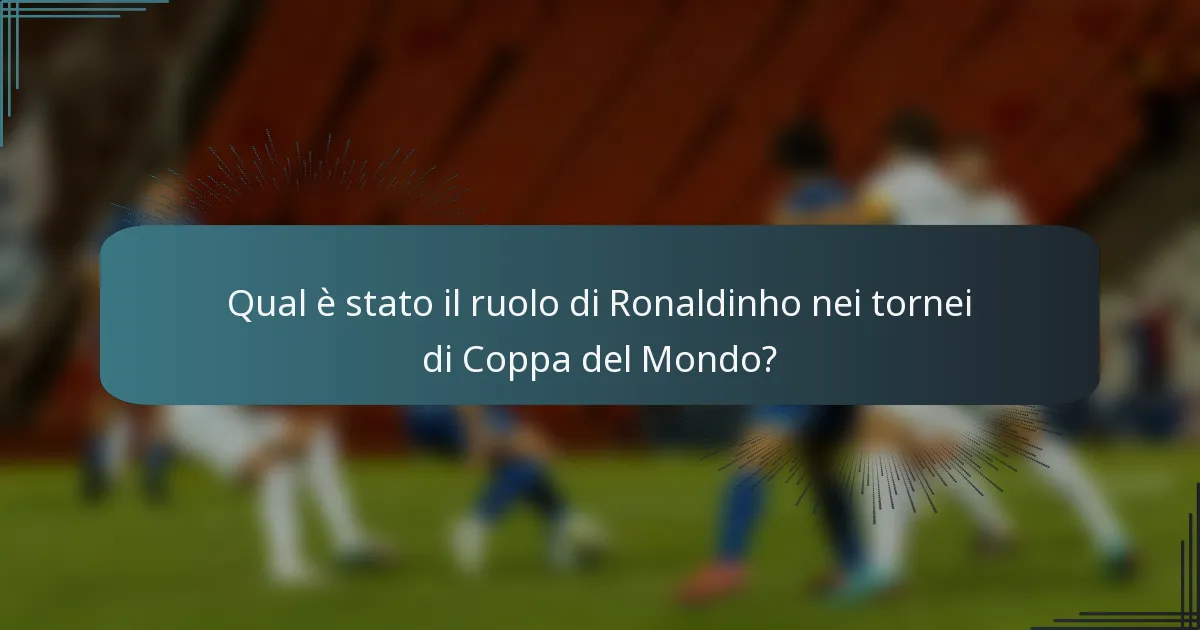 Qual è stato il ruolo di Ronaldinho nei tornei di Coppa del Mondo?