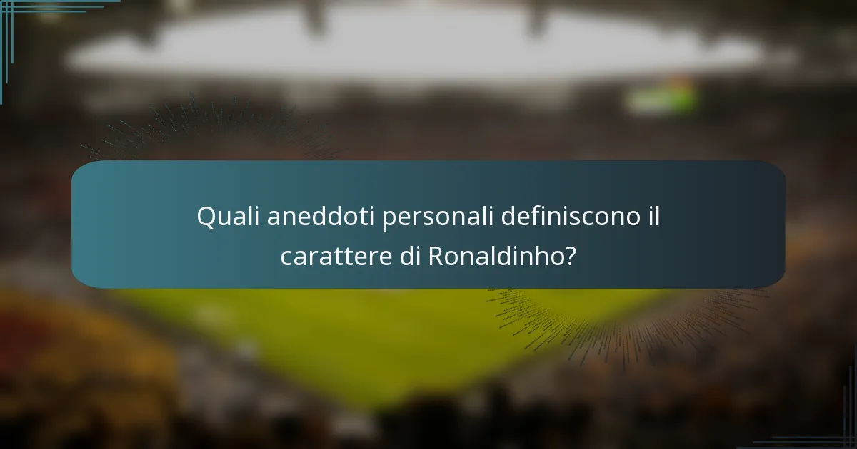 Quali aneddoti personali definiscono il carattere di Ronaldinho?