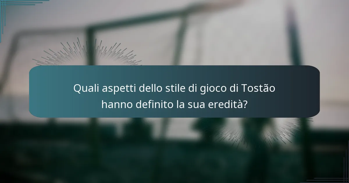 Quali aspetti dello stile di gioco di Tostão hanno definito la sua eredità?