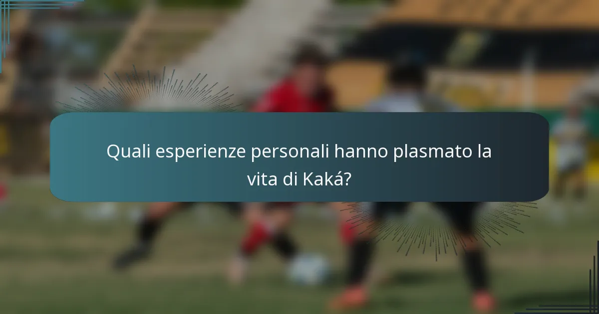 Quali esperienze personali hanno plasmato la vita di Kaká?