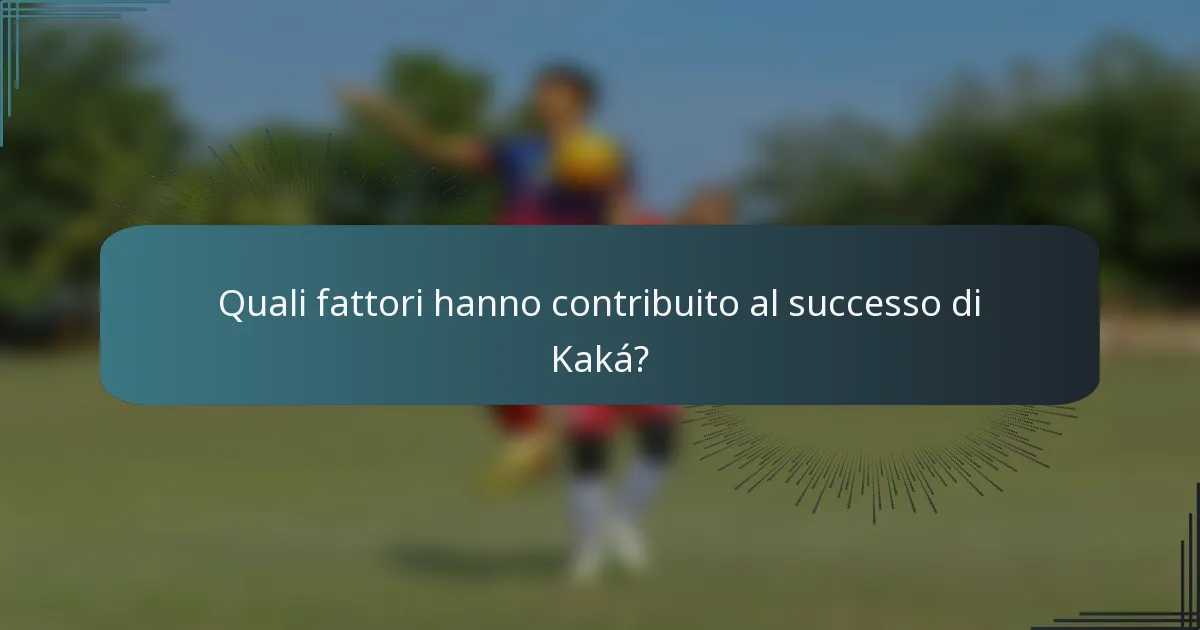 Quali fattori hanno contribuito al successo di Kaká?