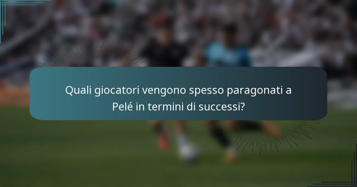 Quali giocatori vengono spesso paragonati a Pelé in termini di successi?