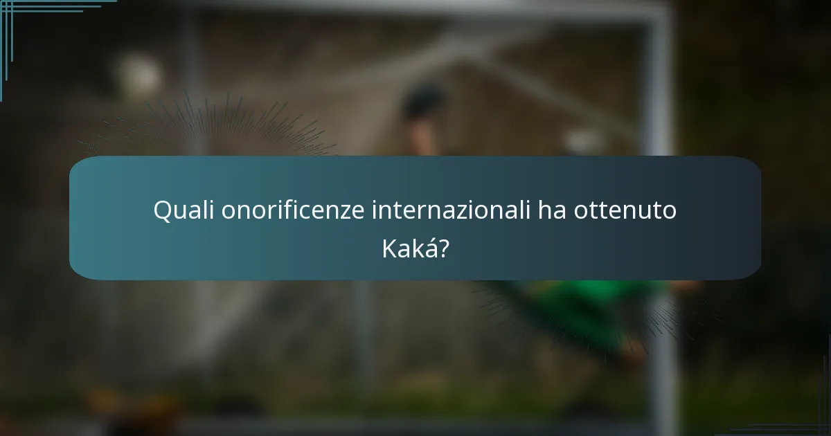 Quali onorificenze internazionali ha ottenuto Kaká?