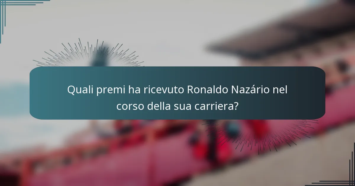 Quali premi ha ricevuto Ronaldo Nazário nel corso della sua carriera?