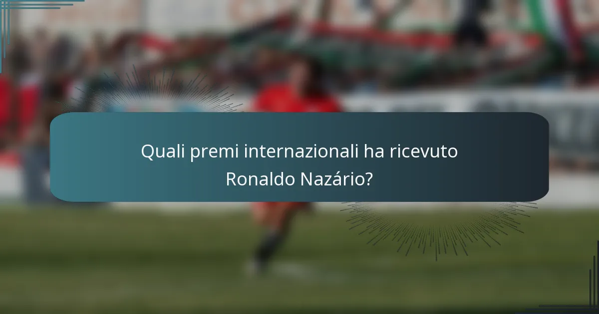 Quali premi internazionali ha ricevuto Ronaldo Nazário?