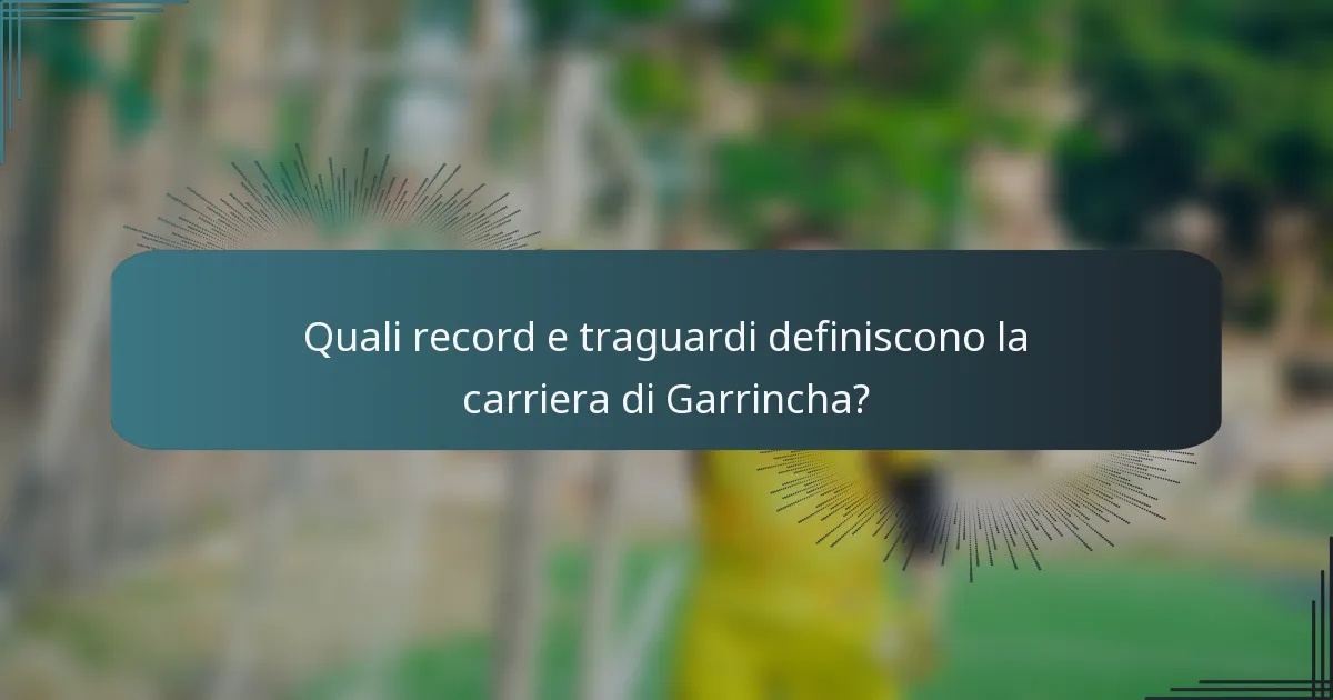Quali record e traguardi definiscono la carriera di Garrincha?