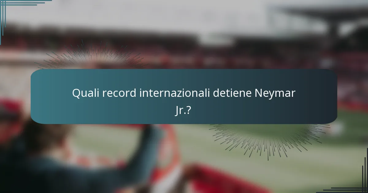 Quali record internazionali detiene Neymar Jr.?
