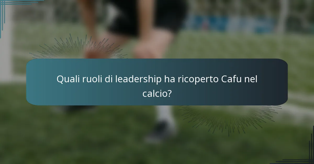 Quali ruoli di leadership ha ricoperto Cafu nel calcio?