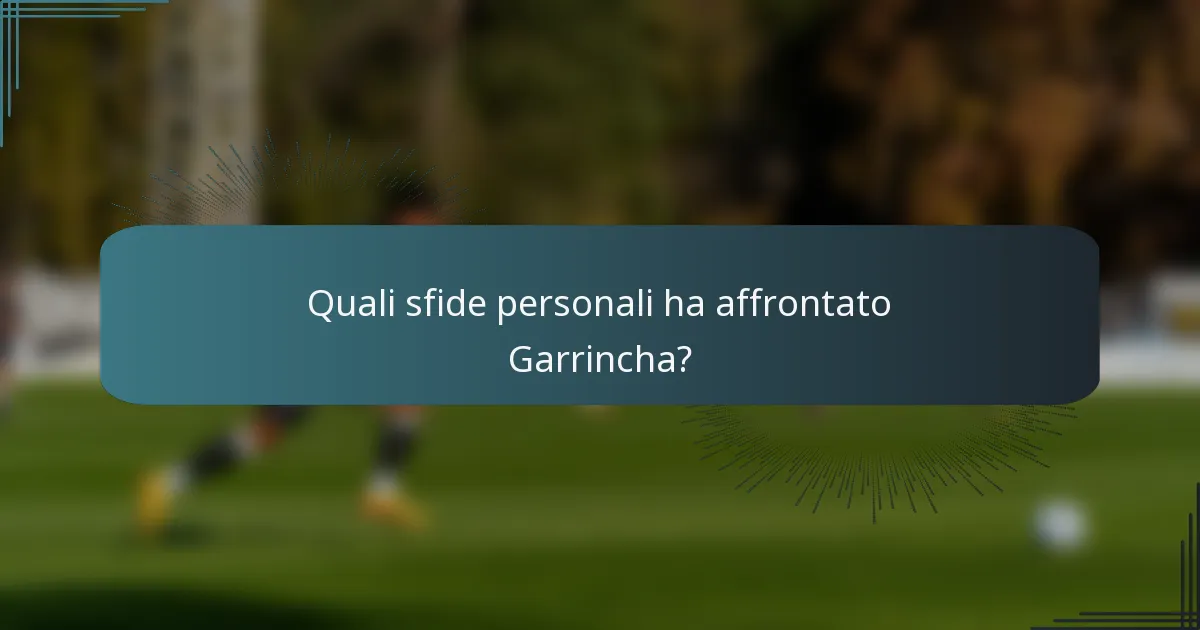 Quali sfide personali ha affrontato Garrincha?