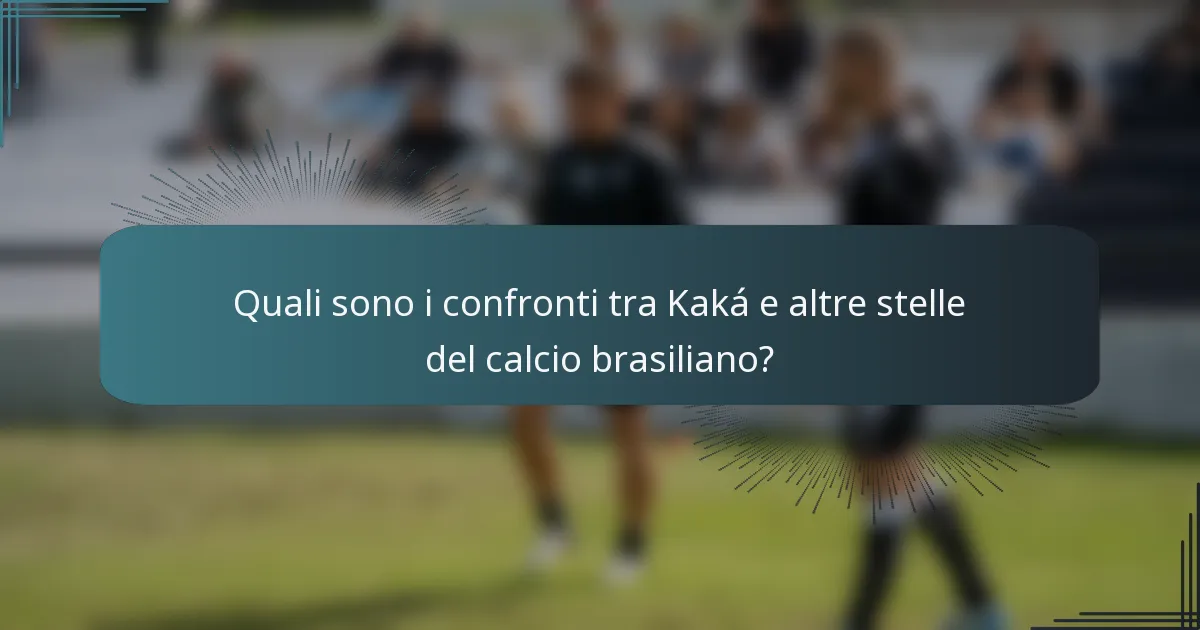 Quali sono i confronti tra Kaká e altre stelle del calcio brasiliano?