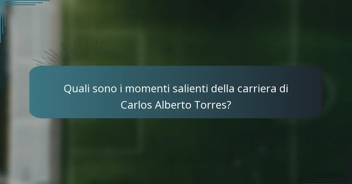 Quali sono i momenti salienti della carriera di Carlos Alberto Torres?