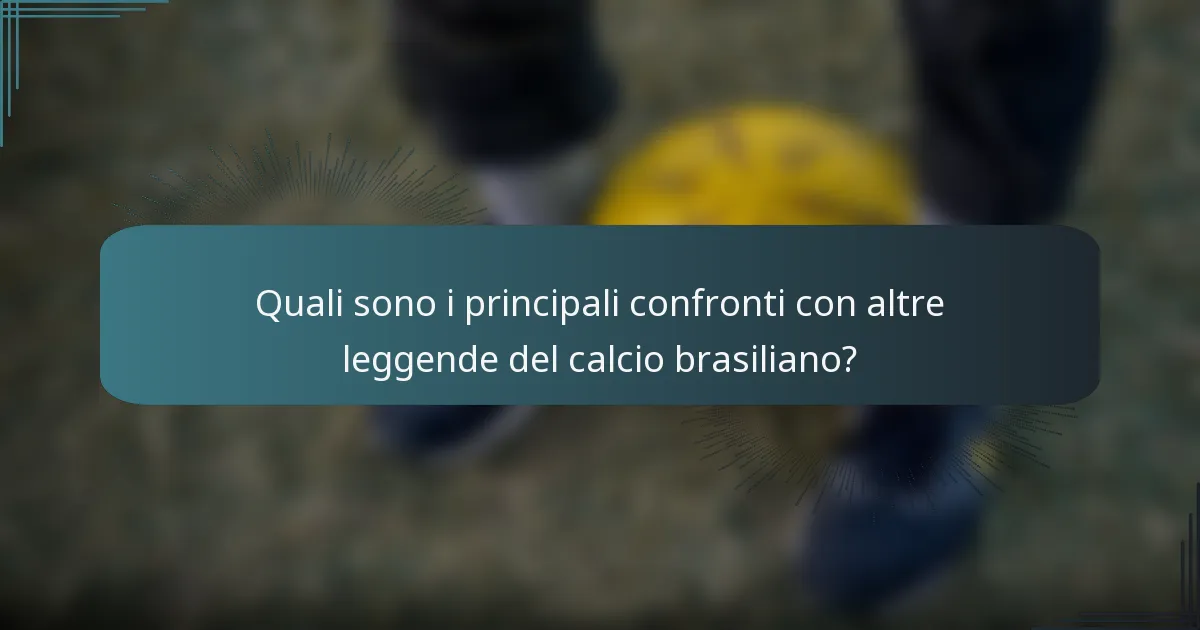 Quali sono i principali confronti con altre leggende del calcio brasiliano?