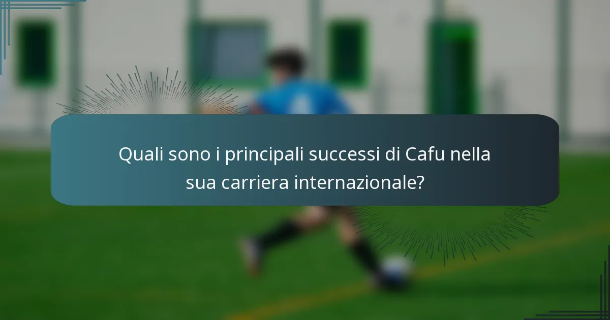 Quali sono i principali successi di Cafu nella sua carriera internazionale?