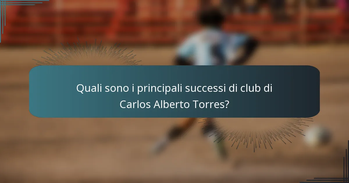 Quali sono i principali successi di club di Carlos Alberto Torres?