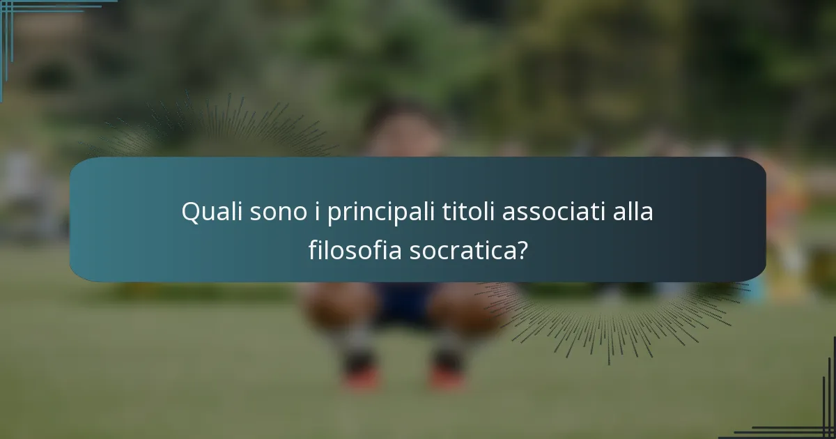 Quali sono i principali titoli associati alla filosofia socratica?