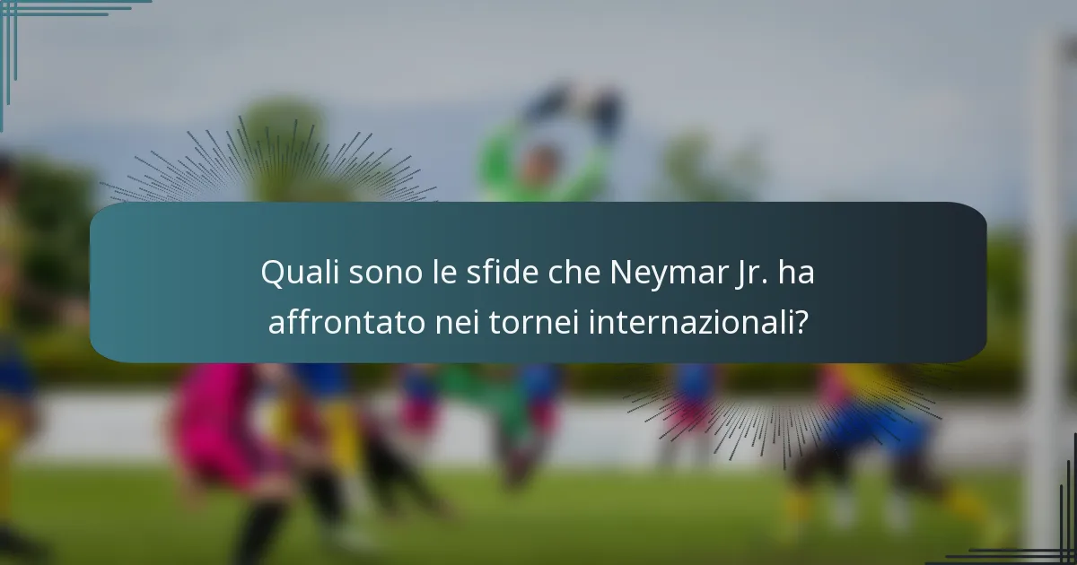 Quali sono le sfide che Neymar Jr. ha affrontato nei tornei internazionali?