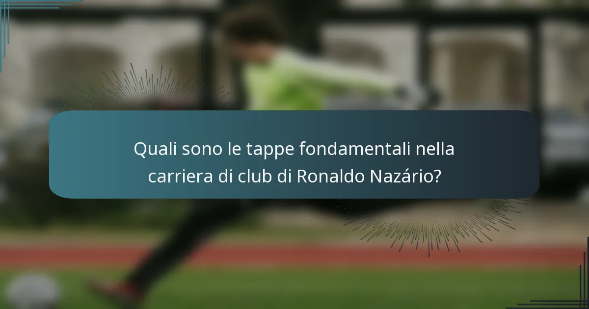 Quali sono le tappe fondamentali nella carriera di club di Ronaldo Nazário?