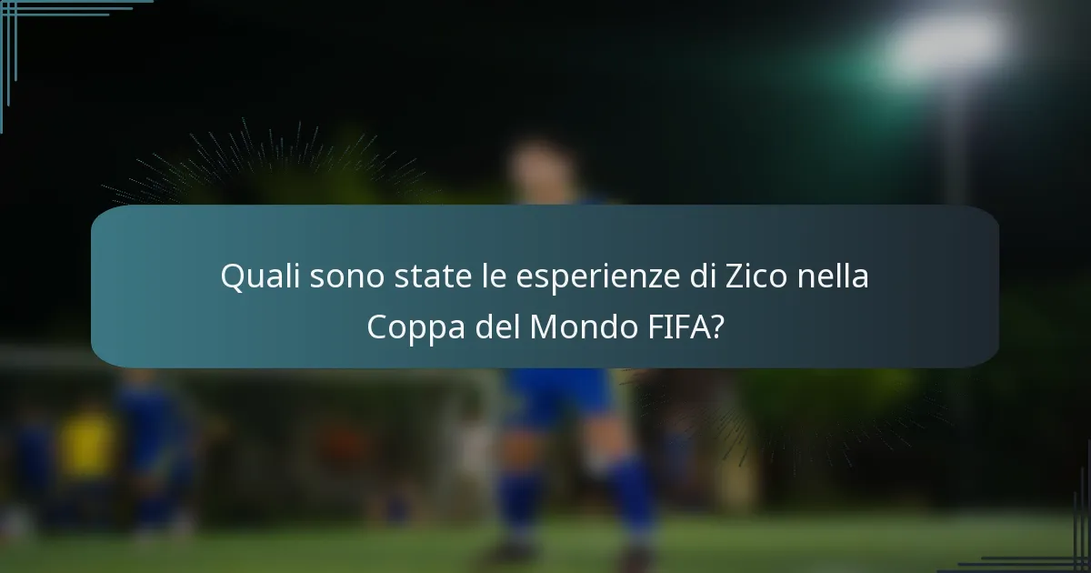 Quali sono state le esperienze di Zico nella Coppa del Mondo FIFA?