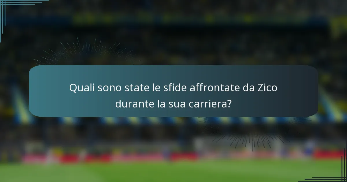 Quali sono state le sfide affrontate da Zico durante la sua carriera?
