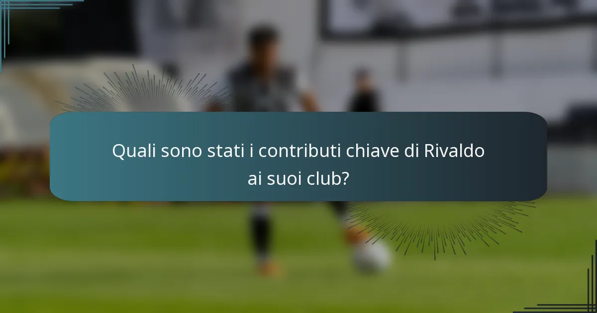 Quali sono stati i contributi chiave di Rivaldo ai suoi club?
